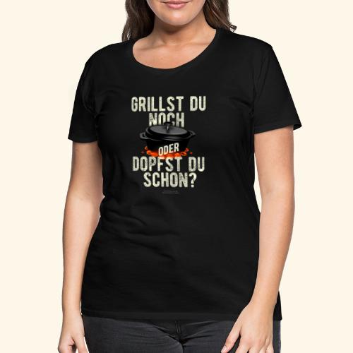 Grillst du noch oder dopfst du schon - Frauen Premium T-Shirt
