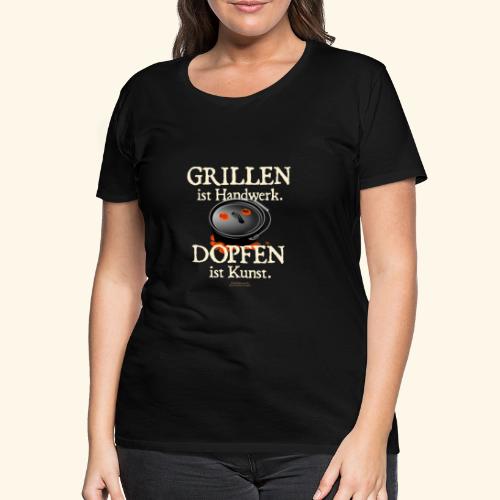 Dutch Oven Grillen ist Handwerk, Dopfen ist Kunst - Frauen Premium T-Shirt