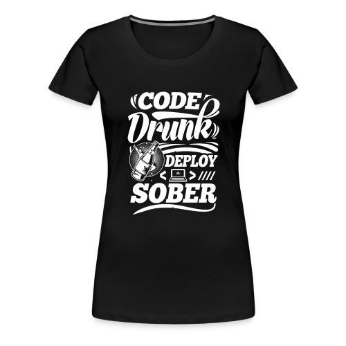 Code drunk Deploy sober - Women's Premium T-Shirt