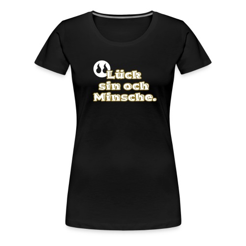 Lück sin och Minsche. (Kölsch) - Frauen Premium T-Shirt