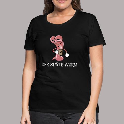 Der späte Wurm - Frauen Premium T-Shirt