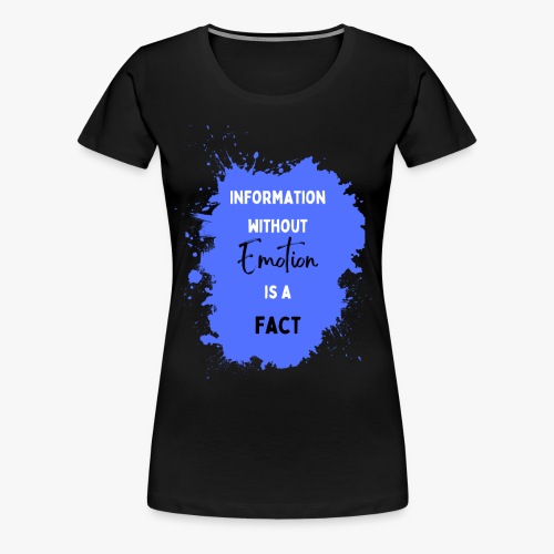 Information uden følelser er fakta - Dame premium T-shirt