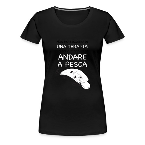 BISOGNO DI ANDARE A PESCA png - Women's Premium T-Shirt