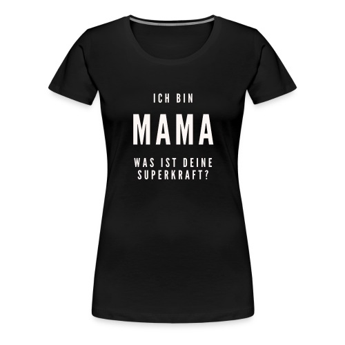 Ich bin Mama. Superkraft / Bestseller / Geschenk - Frauen Premium T-Shirt