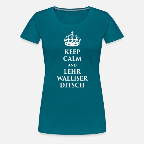 KEEP CALM AND LEHR WALLISERDITSCH - Frauen Premium T-Shirt