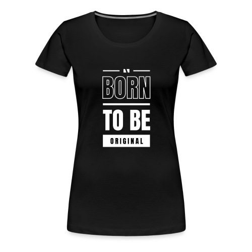 Born to be original / Bestseller / Geschenk - Frauen Premium T-Shirt