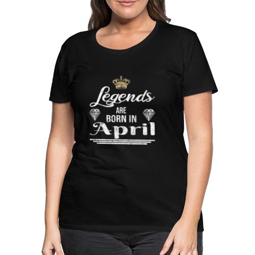 Legends are born in April Geburtstag im April - Frauen Premium T-Shirt
