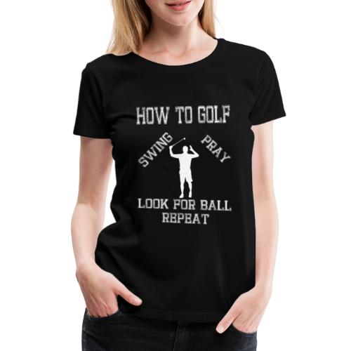 Golf Golfspieler Geschenk how to GOLF - Frauen Premium T-Shirt