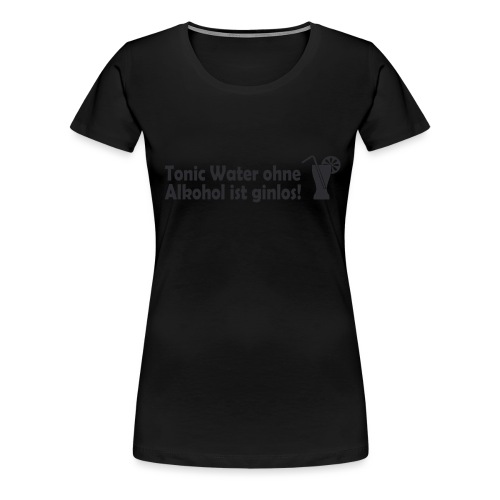 Tonic Water ohne Alkohol ist ginlos - Frauen Premium T-Shirt