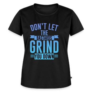 Don't Let The Bastards Grind You Down 4 - Women's Premium Organic T-shirt - black - Front - Selfina (174cm)