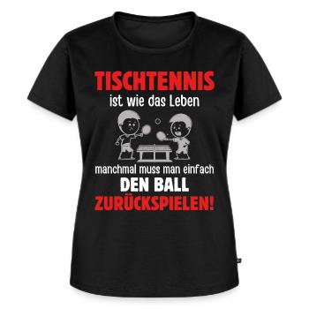 Tischtennis Ist Wie Das Leben - Manchmal Muss Man - Frauen Premium Bio T-Shirt - Schwarz - Vorne - Selfina (174cm)