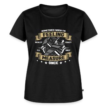 Carpenter Sometimes When I'm Feeling Carpentry - Women's Premium Organic T-shirt - black - Front - Selfina (174cm)