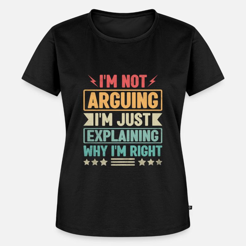 I'm Not Arguing I'm Just Explaining Why I'm Right - Women's Premium Organic T-shirt - black