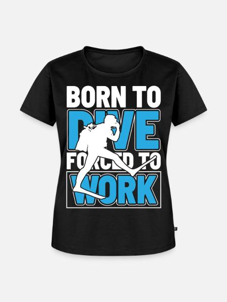 Born To Dive Forced To Work Scuba Diver - Frauen Premium Bio T-Shirt - Schwarz