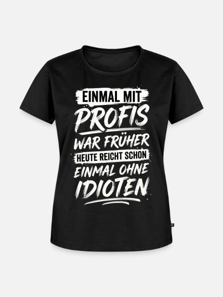 Mit Profis War Früher Ohne Idioten - Frauen Premium Bio T-Shirt - Schwarz