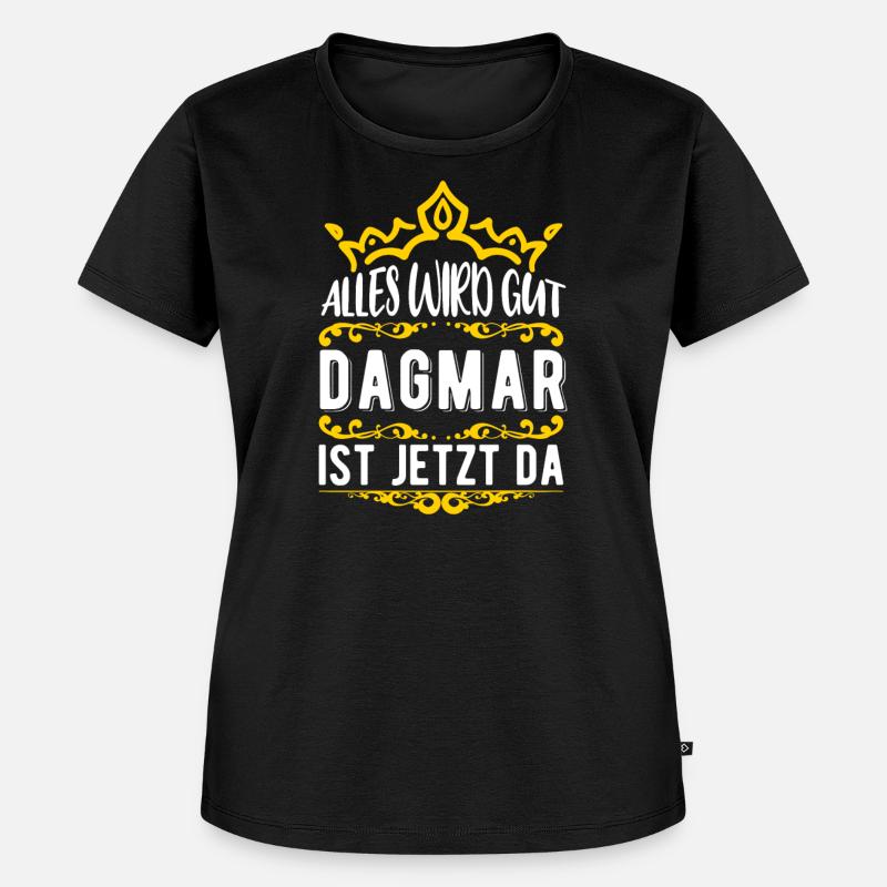 Dagmar - Alles wird gut! Dagmar ist jetzt da! - Frauen Premium Bio T-Shirt - Schwarz
