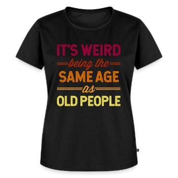 It's Weird Being The Same Age As Old People - Frauen Premium Bio T-Shirt - Schwarz - Vorne - Selfina (174cm)