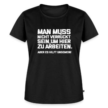 Mann muss nicht verrückt sein um hier zu arbeiten - Frauen Premium Bio T-Shirt - Schwarz - Vorne - Selfina (174cm)