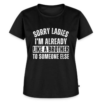 Tut mir leid, meine Damen, ich bin wie ein Bruder für jemand anderen - Frauen Premium Bio T-Shirt - Schwarz - Vorne - Selfina (174cm)