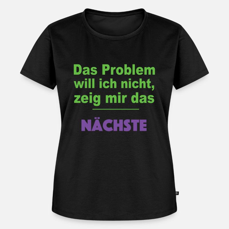 DAS PROBLEM WILL ICH NICHT ZEIG MIR DAS NÄCHSTE - Frauen Premium Bio T-Shirt - Schwarz