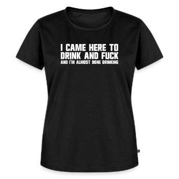 I came here to drink and fuck. - Women's Premium Organic T-shirt - black - Front - Selfina (174cm)