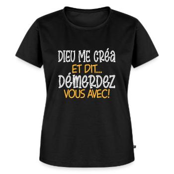 DIEU ME CRÉA ET DIT DÉMERDEZ-VOUS AVEC ! cadeau - T-shirt Premium bio Femme - noir - Devant - Selfina (174cm)