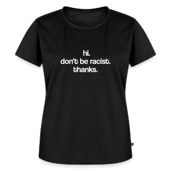 hi. don't be racist. - Frauen Premium Bio T-Shirt - Schwarz - Vorne - Selfina (174cm)