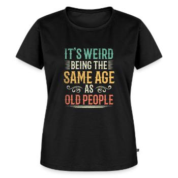 Its Weird Being The Same Age As Old People - Frauen Premium Bio T-Shirt - Schwarz - Vorne - Selfina (174cm)