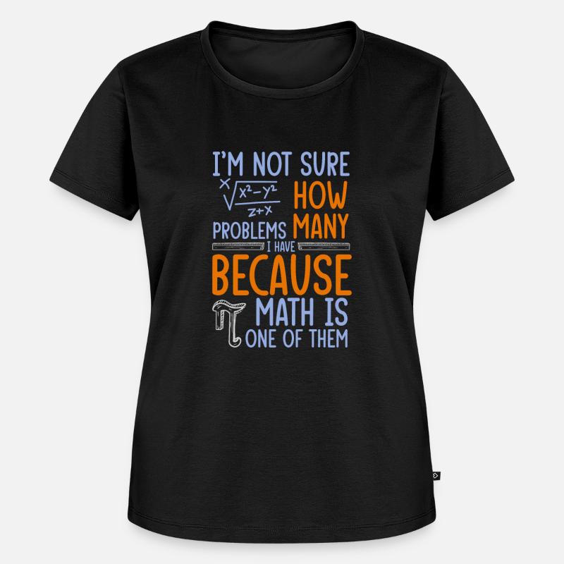 I'm Not Sure How Many Problems I Have Because MATH - Frauen Premium Bio T-Shirt - Schwarz