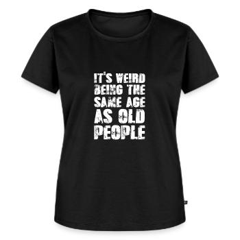 It s Weird Being The Same Age As Old People - Frauen Premium Bio T-Shirt - Schwarz - Vorne - Selfina (174cm)