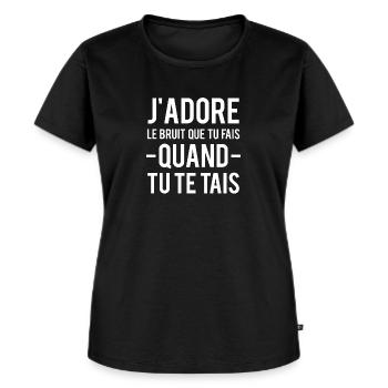 J'adore le bruit que tu fais quand tu te tais - T-shirt Premium bio Femme - noir - Devant - Selfina (174cm)