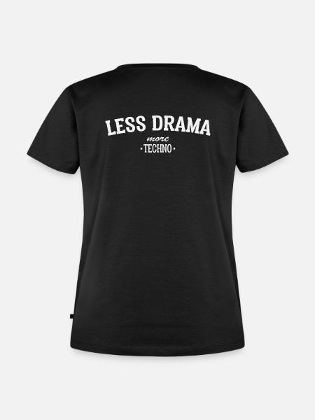 LESS DRAMA MORE TECHNO - Frauen Premium Bio T-Shirt - Schwarz