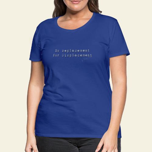 no replacement - Dame premium T-shirt