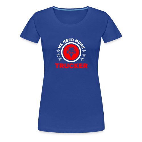 Trucker We need more - Frauen Premium T-Shirt