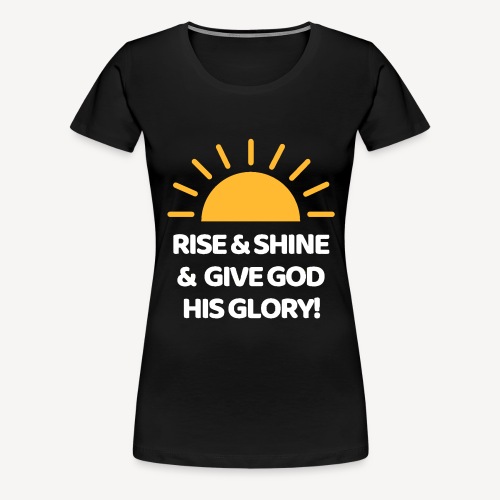 RISE AND SHINE - Women's Premium T-Shirt