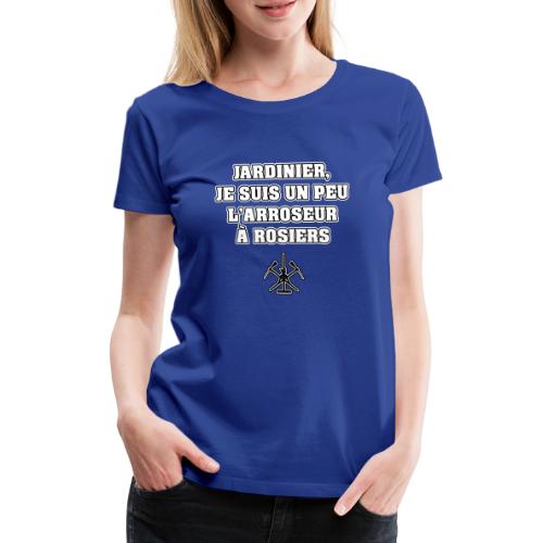 JARDINIER, JE SUIS UN PEU L'ARROSEUR À ROSIERS - Premium T-skjorte for kvinner