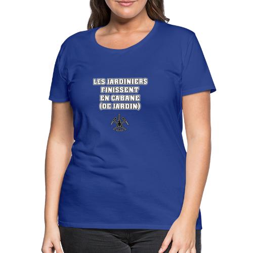 LES JARDINIERS FINISSENT EN CABANE (DE JARDIN) - T-shirt Premium Femme