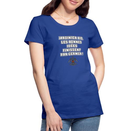JARDINIER BIO, LES BONNES IDÉES FINISSENT PAR - T-shirt Premium Femme