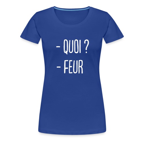 - Quoi ? - Feur ! - T-shirt Premium Femme