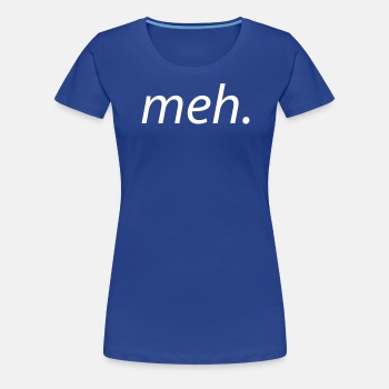 meh. - Premium T-skjorte for kvinner