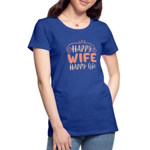 happy wife happy life - Premium T-skjorte for kvinner