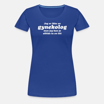 Jeg er ikke en gynekolog, men jeg kan ... - Premium T-skjorte for kvinner