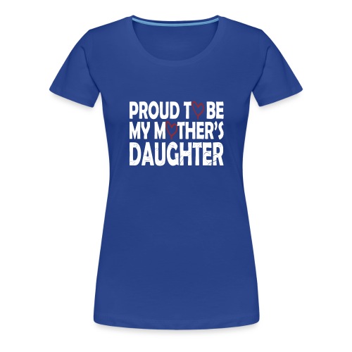 Proud to be my mother's daughter, stolze Tochter - Frauen Premium T-Shirt