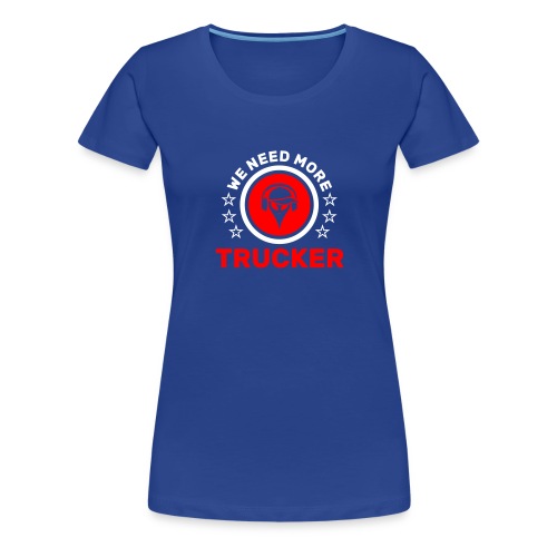 Trucker We need more - Women's Premium T-Shirt