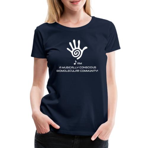 I AM A MUSICALLY CONSCIOUS BIOMOLECULAR COMMUNITY - Women's Premium T-Shirt