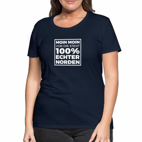 Moin Moin - vor dir steht 100% echter Norden - Frauen Premium T-Shirt