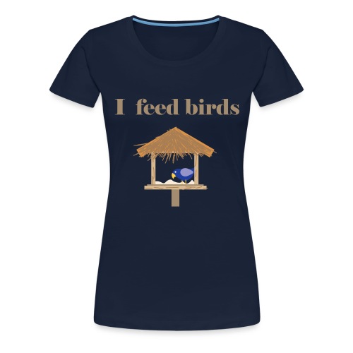 I feed birds - Naisten premium t-paita
