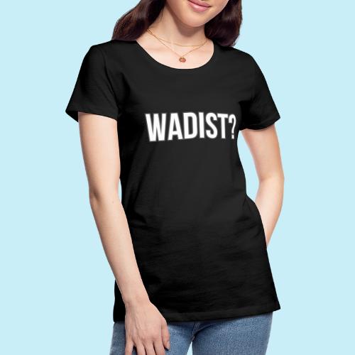 Wadist? - T-shirt Premium Femme
