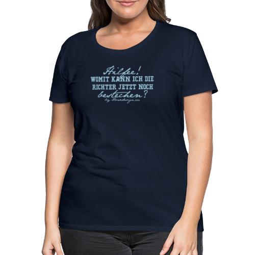 Hilfee! Richter bestechen - Frauen Premium T-Shirt