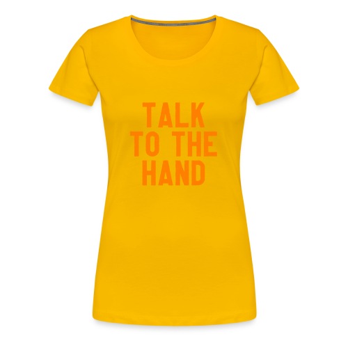 Talk to the hand - Vrouwen Premium T-shirt